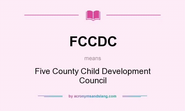 What does FCCDC mean? It stands for Five County Child Development Council