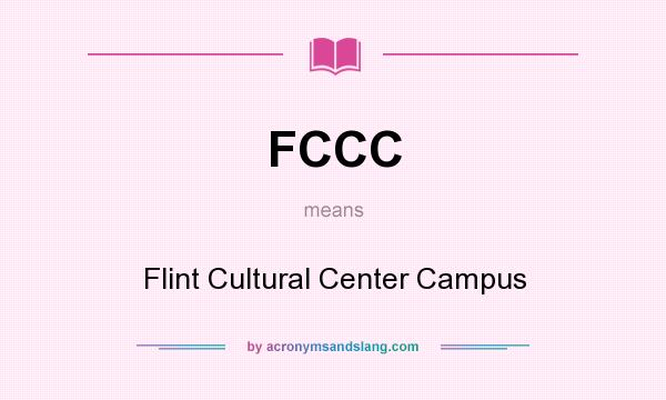 What does FCCC mean? It stands for Flint Cultural Center Campus