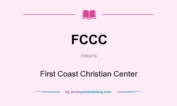 What does FCCC mean? It stands for First Coast Christian Center