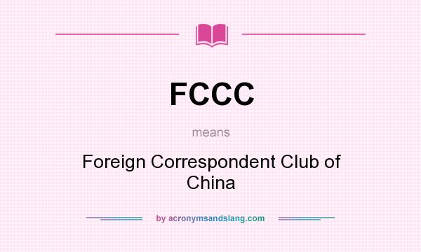 What does FCCC mean? It stands for Foreign Correspondent Club of China