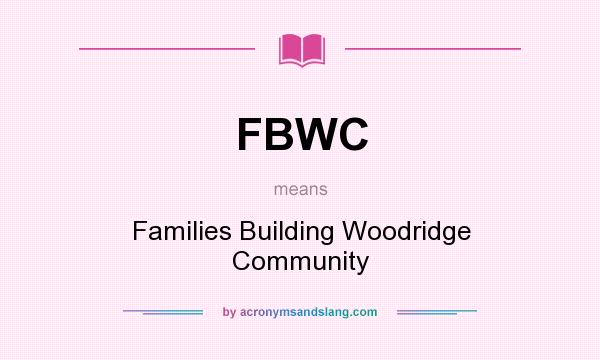 What does FBWC mean? It stands for Families Building Woodridge Community