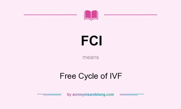 What does FCI mean? It stands for Free Cycle of IVF