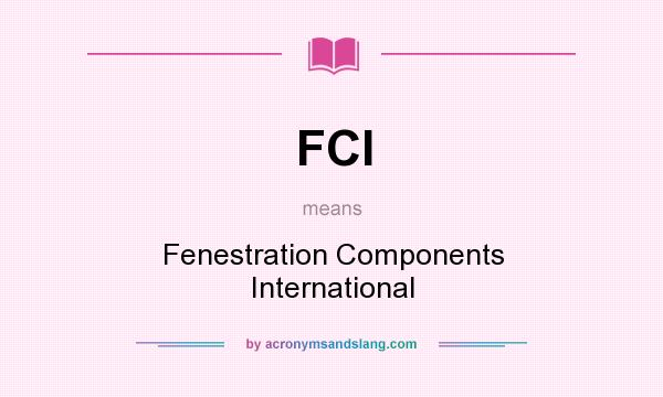 What does FCI mean? It stands for Fenestration Components International