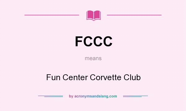 What does FCCC mean? It stands for Fun Center Corvette Club