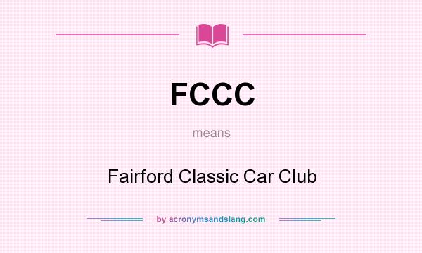 What does FCCC mean? It stands for Fairford Classic Car Club