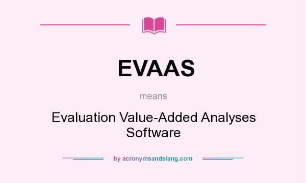 What does EVAAS mean? It stands for Evaluation Value-Added Analyses Software