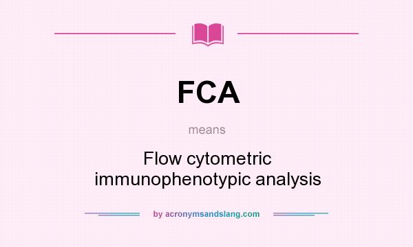 What does FCA mean? It stands for Flow cytometric immunophenotypic analysis