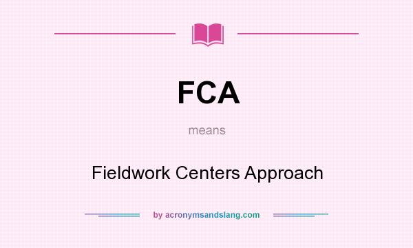 What does FCA mean? It stands for Fieldwork Centers Approach