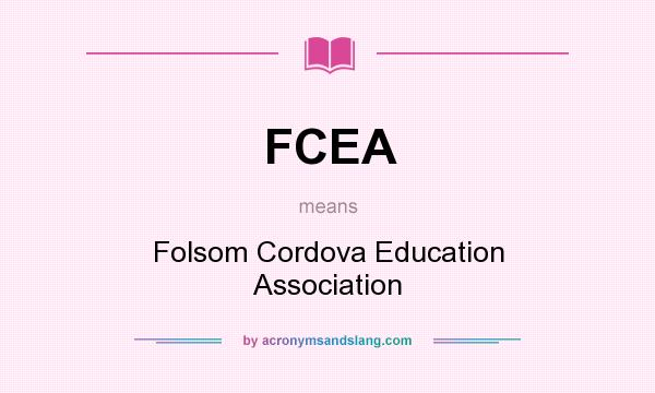 What does FCEA mean? It stands for Folsom Cordova Education Association