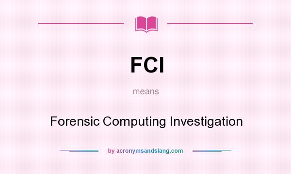 What does FCI mean? It stands for Forensic Computing Investigation