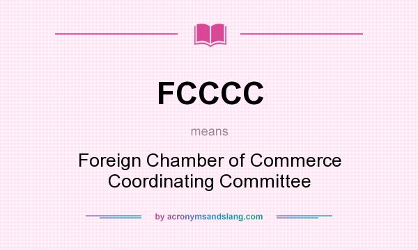 What does FCCCC mean? It stands for Foreign Chamber of Commerce Coordinating Committee