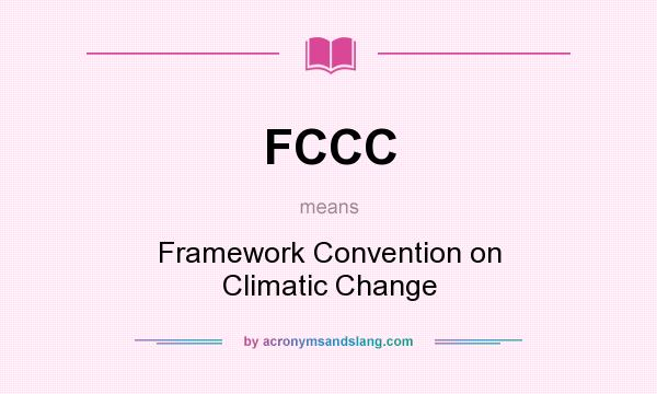 What does FCCC mean? It stands for Framework Convention on Climatic Change