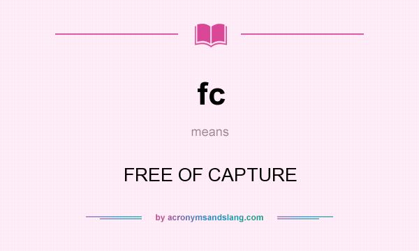 What does fc mean? It stands for FREE OF CAPTURE