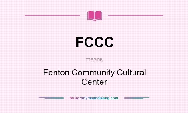 What does FCCC mean? It stands for Fenton Community Cultural Center