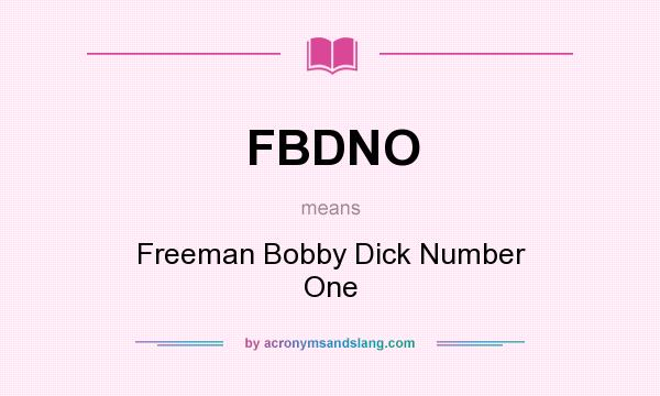 What does FBDNO mean? It stands for Freeman Bobby Dick Number One
