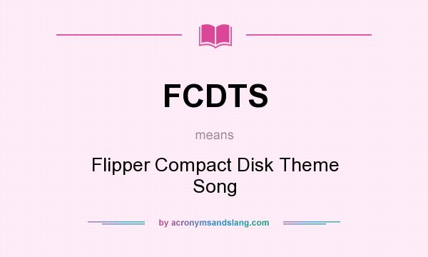 What does FCDTS mean? It stands for Flipper Compact Disk Theme Song