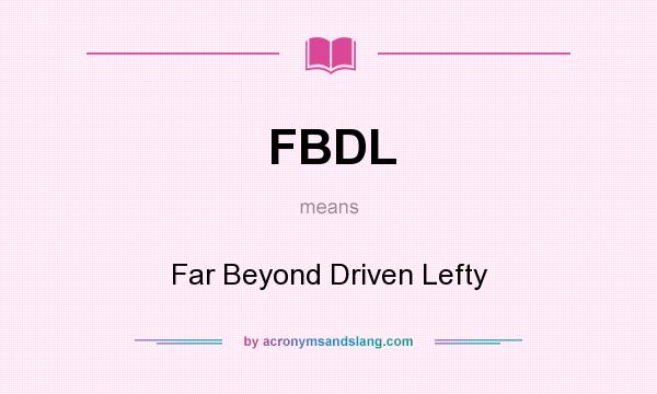 What does FBDL mean? It stands for Far Beyond Driven Lefty