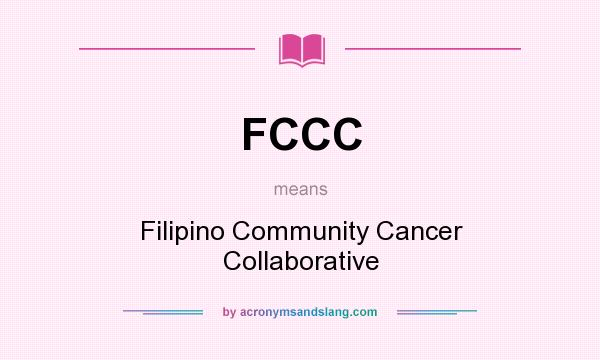 What does FCCC mean? It stands for Filipino Community Cancer Collaborative