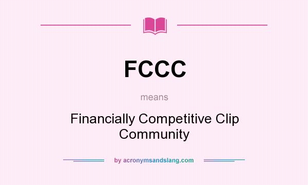 What does FCCC mean? It stands for Financially Competitive Clip Community