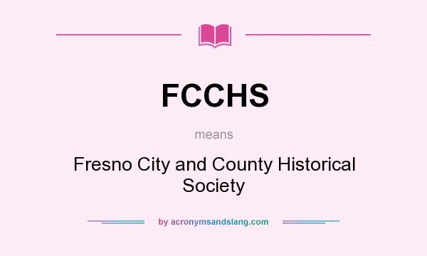 What does FCCHS mean? It stands for Fresno City and County Historical Society