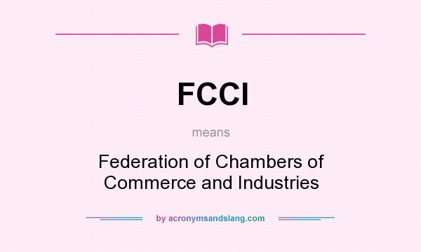 What does FCCI mean? It stands for Federation of Chambers of Commerce and Industries