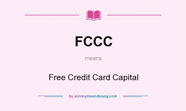 What does FCCC mean? It stands for Free Credit Card Capital