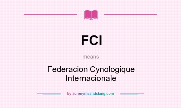 What does FCI mean? It stands for Federacion Cynologique Internacionale