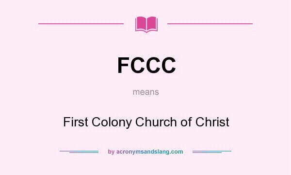 What does FCCC mean? It stands for First Colony Church of Christ