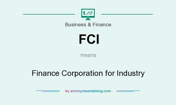 What does FCI mean? It stands for Finance Corporation for Industry