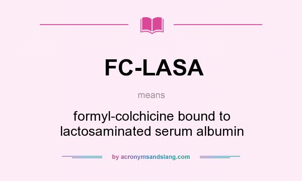 What does FC-LASA mean? It stands for formyl-colchicine bound to lactosaminated serum albumin