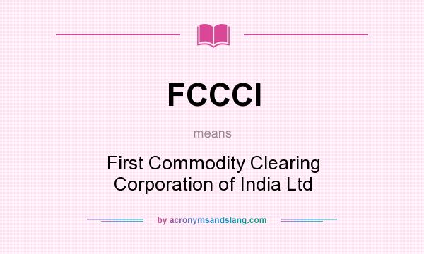 What does FCCCI mean? It stands for First Commodity Clearing Corporation of India Ltd