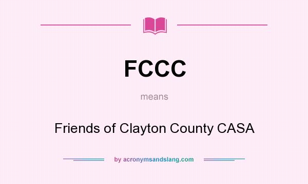 What does FCCC mean? It stands for Friends of Clayton County CASA
