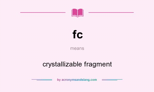 What does fc mean? It stands for crystallizable fragment