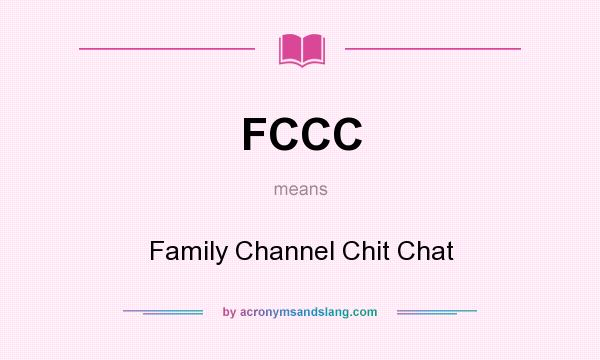 What does FCCC mean? It stands for Family Channel Chit Chat