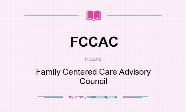 What does FCCAC mean? It stands for Family Centered Care Advisory Council