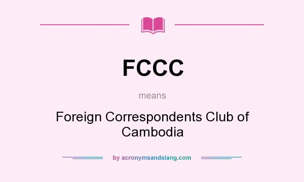 What does FCCC mean? It stands for Foreign Correspondents Club of Cambodia