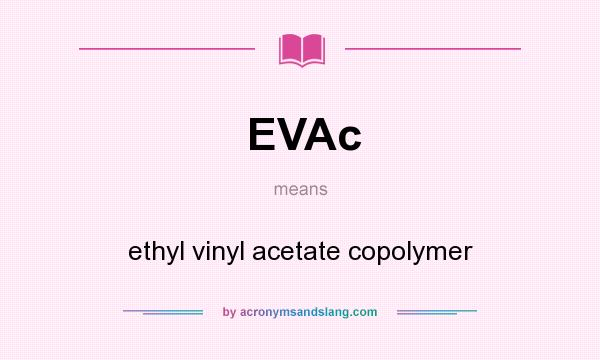 What does EVAc mean? It stands for ethyl vinyl acetate copolymer