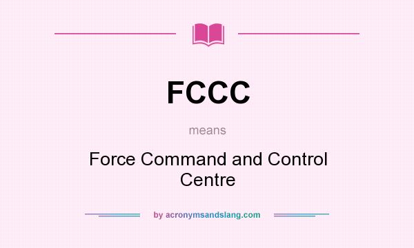 What does FCCC mean? It stands for Force Command and Control Centre