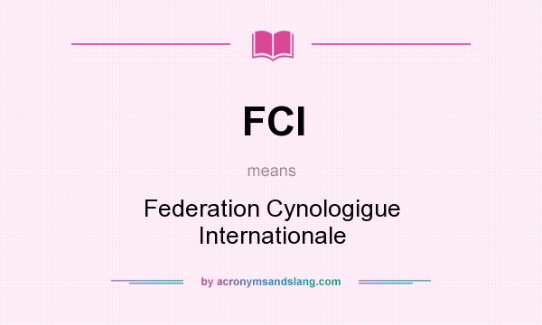 What does FCI mean? It stands for Federation Cynologigue Internationale