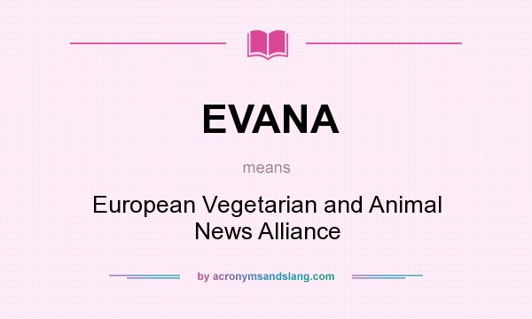 What does EVANA mean? It stands for European Vegetarian and Animal News Alliance