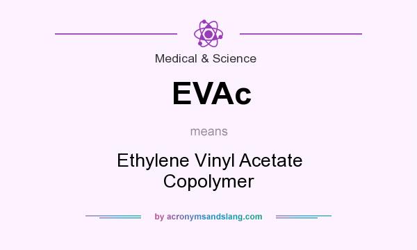 What does EVAc mean? It stands for Ethylene Vinyl Acetate Copolymer