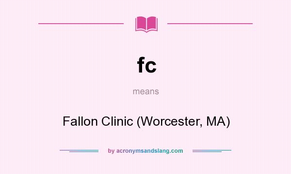 What does fc mean? It stands for Fallon Clinic (Worcester, MA)