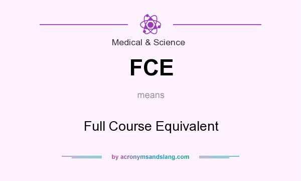 What does FCE mean? It stands for Full Course Equivalent