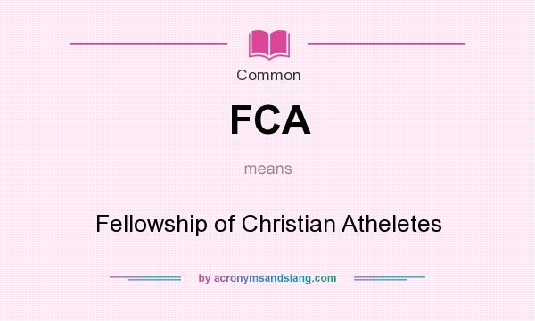 What does FCA mean? It stands for Fellowship of Christian Atheletes