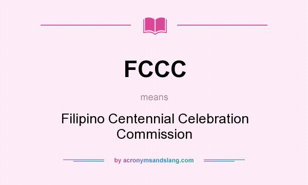 What does FCCC mean? It stands for Filipino Centennial Celebration Commission