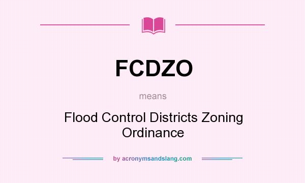 What does FCDZO mean? It stands for Flood Control Districts Zoning Ordinance