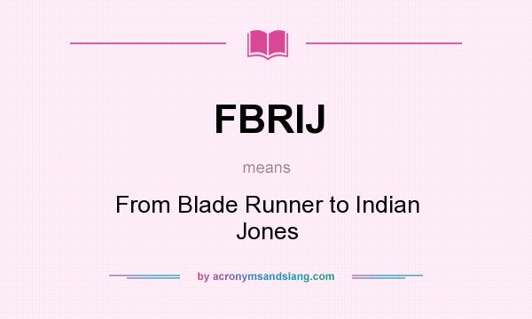 What does FBRIJ mean? It stands for From Blade Runner to Indian Jones