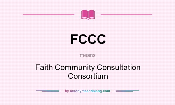 What does FCCC mean? It stands for Faith Community Consultation Consortium