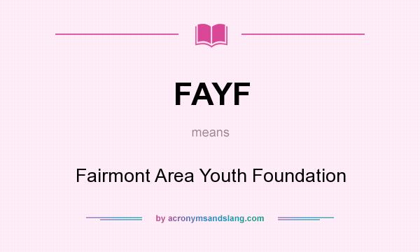 What does FAYF mean? It stands for Fairmont Area Youth Foundation