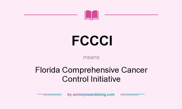 What does FCCCI mean? It stands for Florida Comprehensive Cancer Control Initiative